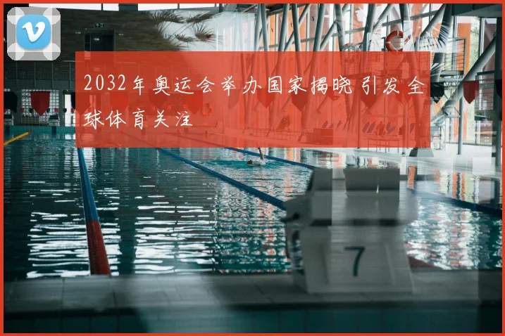 2032年奥运会举办国家揭晓 引发全球体育关注